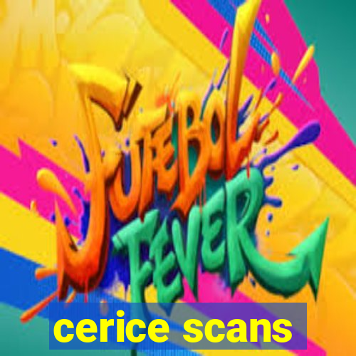 cerice scans